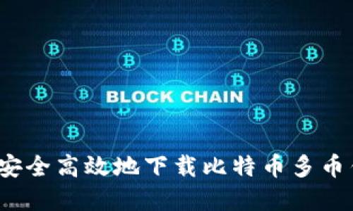 文章

如何安全高效地下载比特币多币钱包？