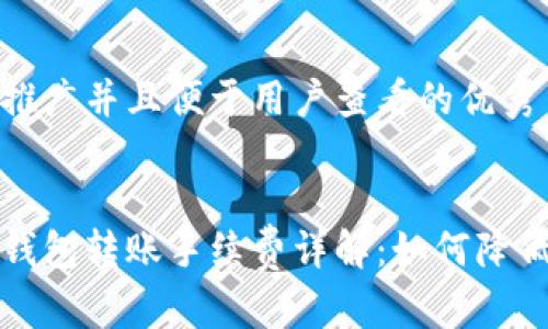 思考一个推广并且便于用户查看的优秀


比特币冷钱包转账手续费详解：如何降低转账成本