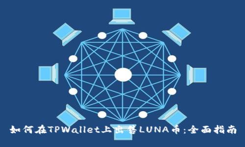 如何在TPWallet上出售LUNA币：全面指南