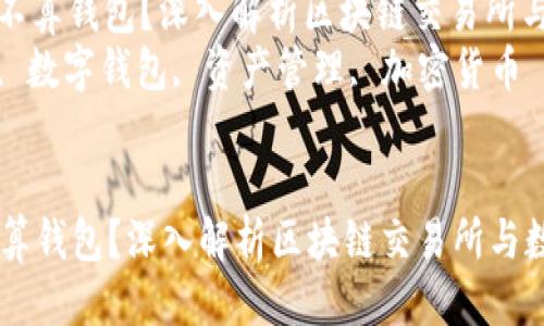 自己来给答案里面加一个合适的
: 区块链交易所到底算不算钱包?深入解析区块链交易所与数字钱包的区别与联系
关键词: 区块链交易所, 数字钱包, 资产管理, 加密货币
区块链交易所到底算不算钱包?深入解析区块链交易所与数字钱包的区别与联系