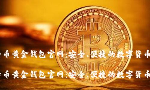 了解比特币黄金钱包官网：安全、便捷的数字货币管理平台

了解比特币黄金钱包官网：安全、便捷的数字货币管理平台