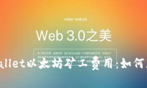 深入解析TPWallet以太坊矿工费用：如何您的交易成本？