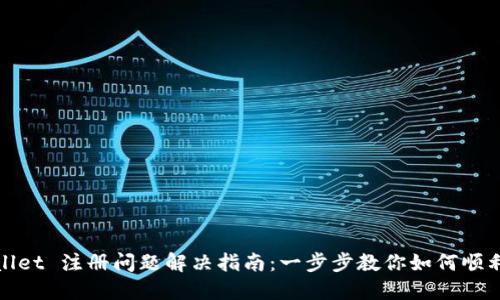 TPWallet 注册问题解决指南：一步步教你如何顺利注册