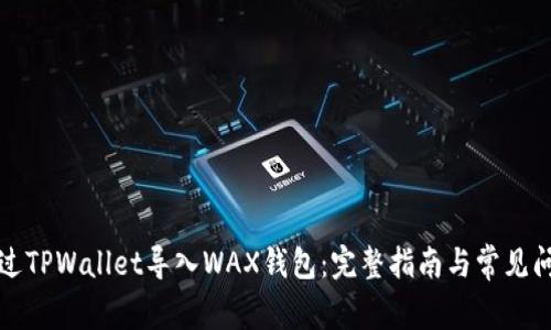 如何通过TPWallet导入WAX钱包：完整指南与常见问题解答