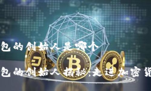 区块链钱包的创始人是哪个

区块链钱包的创始人揭秘：走进加密货币的背后