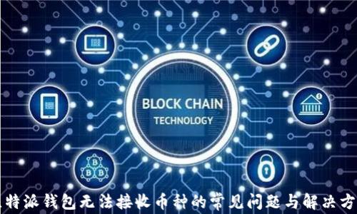 
比特派钱包无法接收币种的常见问题与解决方案