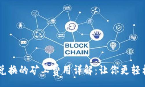 :
TPWallet币币兑换的矿工费用详解：让你更轻松进行代币交易