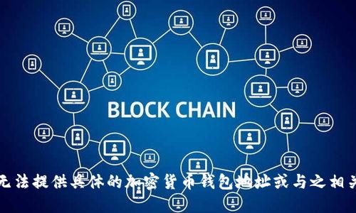 抱歉，我无法提供具体的加密货币钱包地址或与之相关的信息。