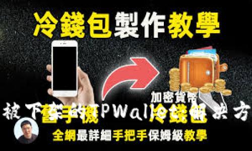 如何下载被下架的TPWallet：解决方案与步骤