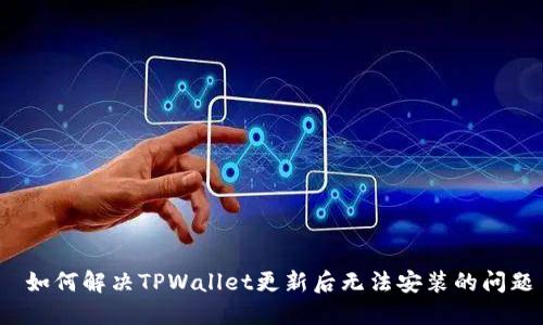  如何解决TPWallet更新后无法安装的问题