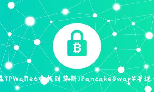 如何在TPWallet中找到薄饼（PancakeSwap）并进行交易