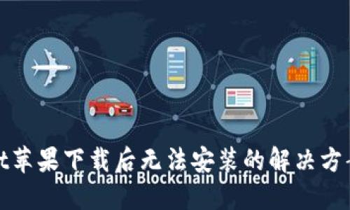 TPWallet苹果下载后无法安装的解决方案与步骤