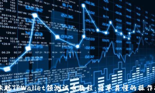 
中本聪TPWallet领测试币教程：简单易懂的操作指南