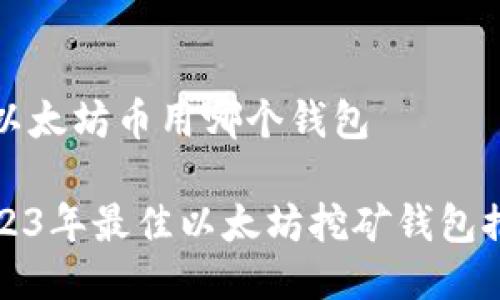 挖以太坊币用哪个钱包

2023年最佳以太坊挖矿钱包推荐