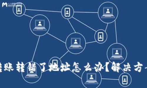 : tpwallet转账转错了地址怎么办？解决方案与应对措施