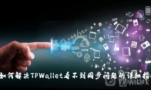  如何解决TPWallet看不到同步问题的详细指南