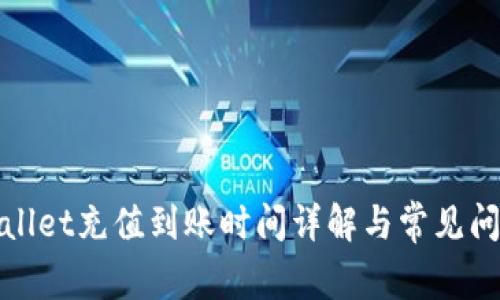 : TPWallet充值到账时间详解与常见问题解答