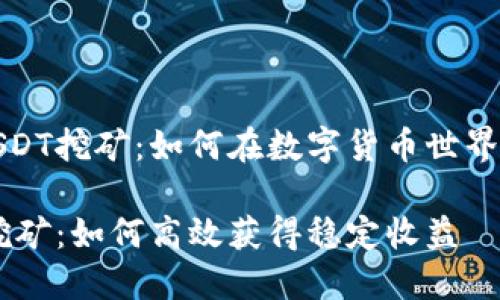 探索钱包USDT挖矿：如何在数字货币世界中有效收益

钱包USDT挖矿：如何高效获得稳定收益