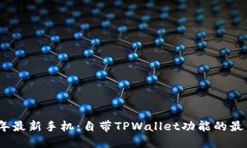 2023年最新手机：自带TPWallet功能的最佳选择