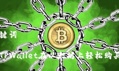 思考及关键词

如何通过TPWallet在以太坊上轻松购买数字货币