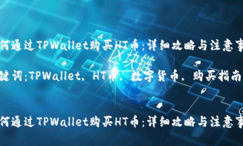 如何通过TPWallet购买HT币:详细攻略与注意事项
关键词:TPWallet, HT币, 数字货币, 购买指南
如何通过TPWallet购买HT币:详细攻略与注意事项