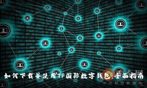如何下载并使用TP国际数字钱包：全面指南