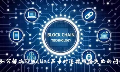  如何解决TPWallet买币时连接网络失败的问题