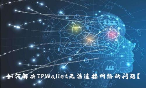 如何解决TPWallet无法连接网络的问题？