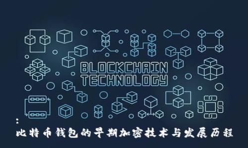 :
比特币钱包的早期加密技术与发展历程