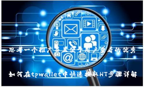 思考一个推广并且便于用户查看的优秀


如何在tpwallet中快速换取HT步骤详解