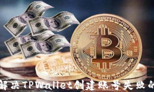 
如何解决TPWallet创建账号失败的问题
