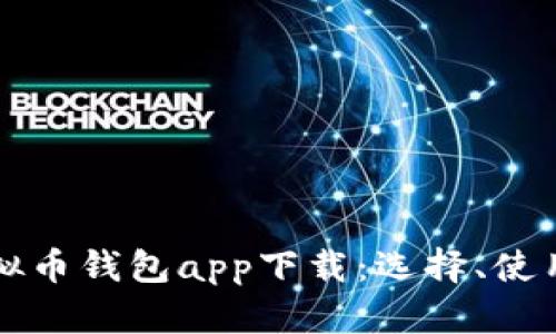 全面解析虚拟币钱包app下载：选择、使用与安全指南