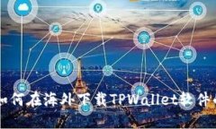 苹果设备如何在海外下载TPWallet软件的完整指南