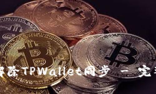 如何解除TPWallet同步 - 完整指南