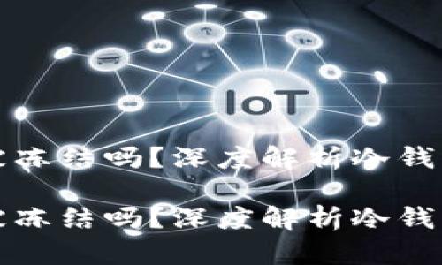 区块链冷钱包会被冻结吗？深度解析冷钱包的安全性与风险

区块链冷钱包会被冻结吗？深度解析冷钱包的安全性与风险