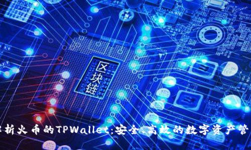 全面解析火币的TPWallet：安全、高效的数字资产管理工具