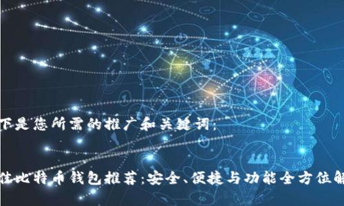 以下是您所需的推广和关键词：

  
最佳比特币钱包推荐：安全、便捷与功能全方位解析