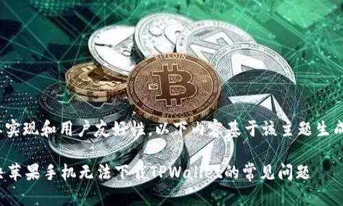 注意: 要实现和用户友好性，以下内容基于该主题生成的示例。

如何解决苹果手机无法下载TPWallet的常见问题
