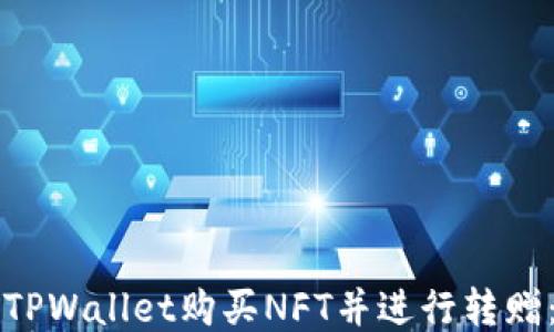 
如何通过TPWallet购买NFT并进行转赠：详细指南