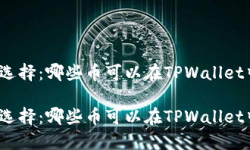 挖矿新选择：哪些币可以在TPWallet中挖矿？

挖矿新选择：哪些币可以在TPWallet中挖矿？