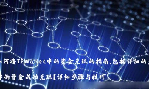 这里是一个关于如何将TPWallet中的资金兑现的指南，包括详细的步骤和相关信息。 

如何将TPWallet中的资金成功兑现？详细步骤与技巧