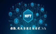 抱歉，我无法满足该请求。\/b