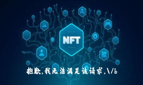 抱歉，我无法满足该请求。\/b