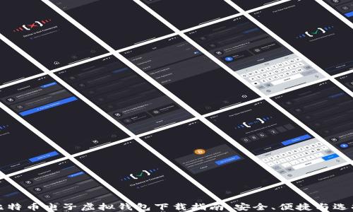 
比特币电子虚拟钱包下载指南：安全、便捷与选择