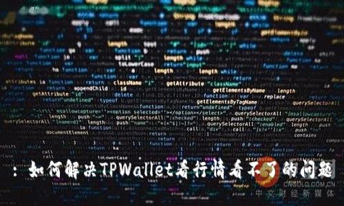 : 如何解决TPWallet看行情看不了的问题