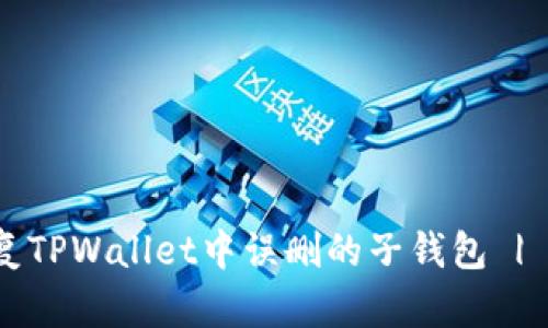  如何恢复TPWallet中误删的子钱包 | 完整指南