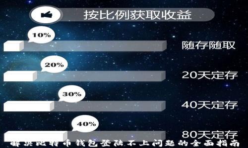 
解决比特币钱包登陆不上问题的全面指南