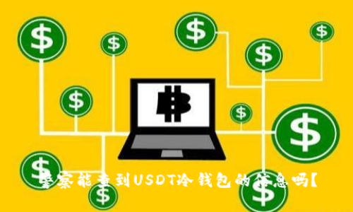警察能查到USDT冷钱包的信息吗？