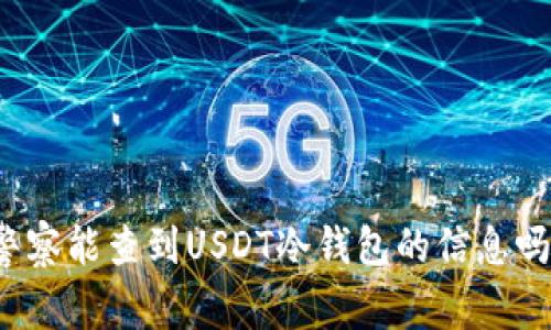 警察能查到USDT冷钱包的信息吗？