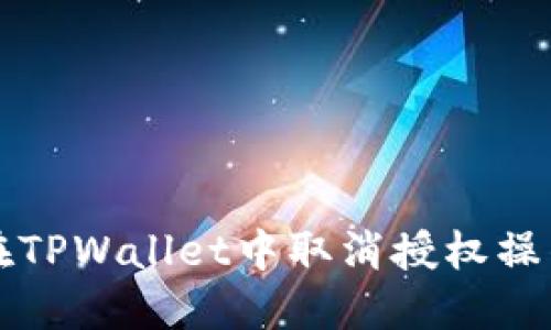 如何在TPWallet中取消授权操作指南